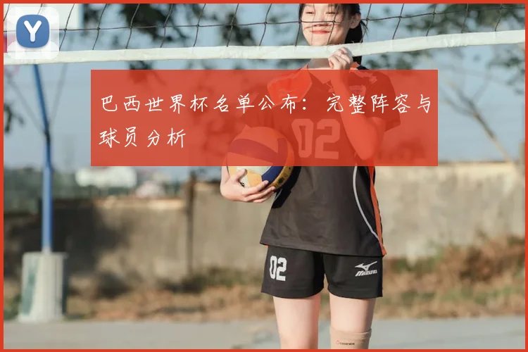 巴西世界杯名单公布：完整阵容与球员分析