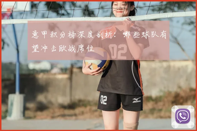 意甲积分榜深度剖析:哪些球队有望冲击欧战席位
