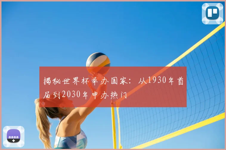 揭秘世界杯举办国家：从1930年首届到2030年申办热门